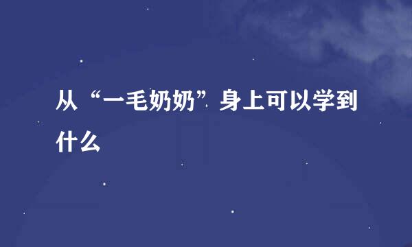 从“一毛奶奶”身上可以学到什么