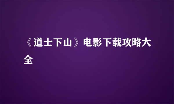 《道士下山》电影下载攻略大全