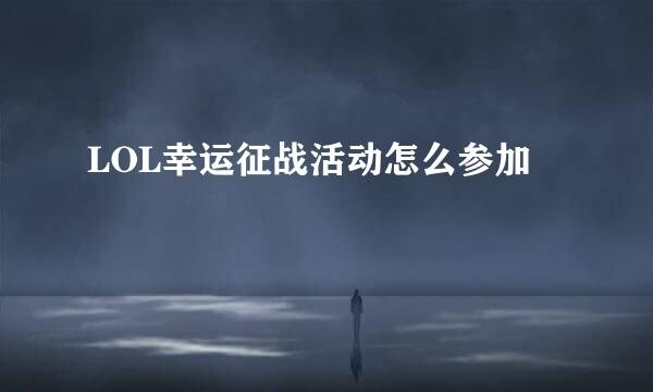 LOL幸运征战活动怎么参加