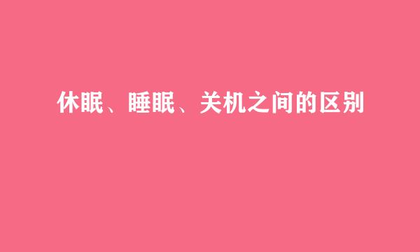 休眠、睡眠、关机之间的区别