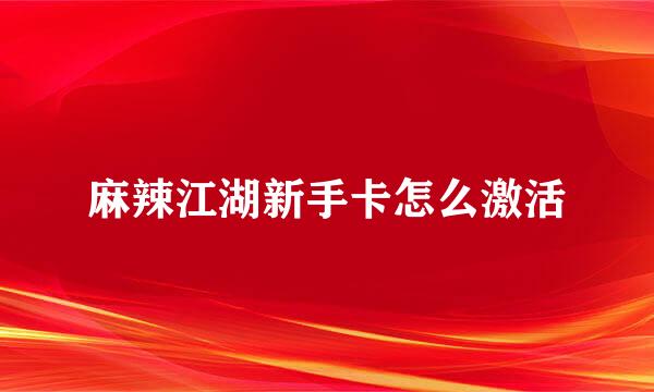 麻辣江湖新手卡怎么激活