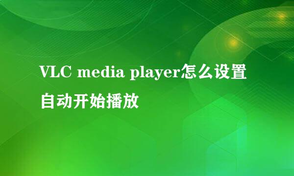 VLC media player怎么设置自动开始播放