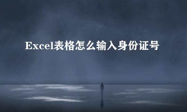 Excel表格怎么输入身份证号