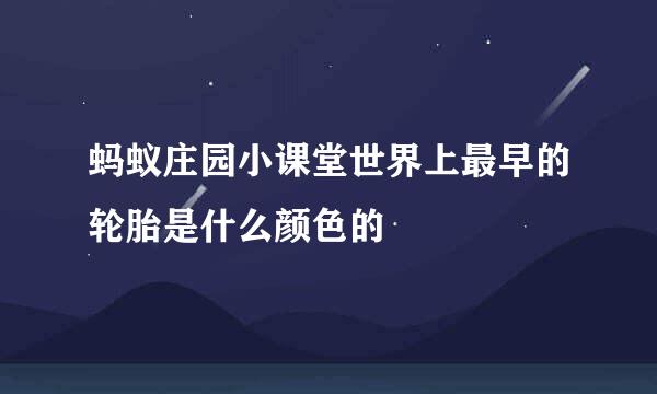 蚂蚁庄园小课堂世界上最早的轮胎是什么颜色的
