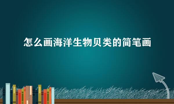 怎么画海洋生物贝类的简笔画