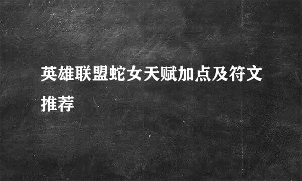 英雄联盟蛇女天赋加点及符文推荐