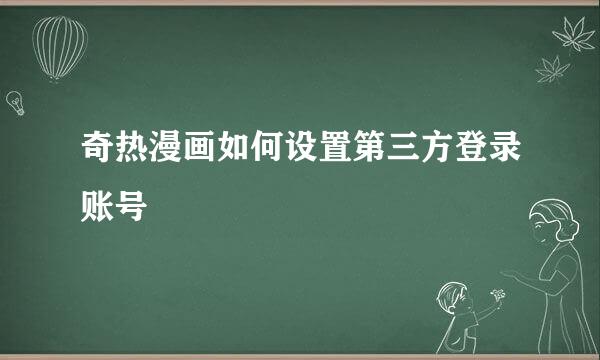 奇热漫画如何设置第三方登录账号