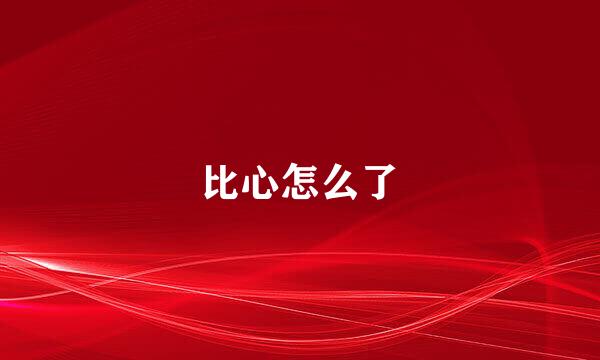 比心怎么了