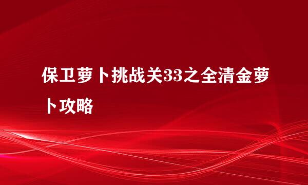 保卫萝卜挑战关33之全清金萝卜攻略