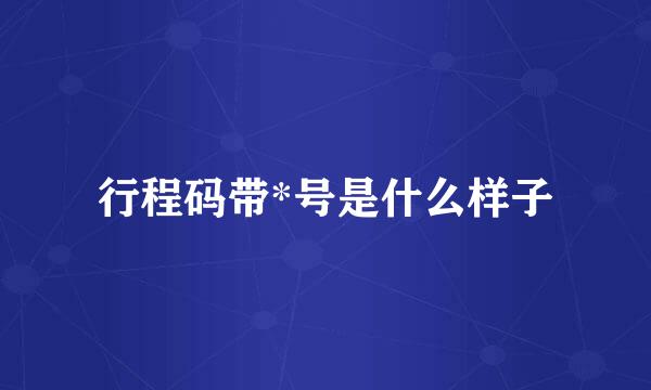 行程码带*号是什么样子
