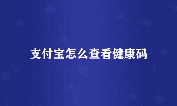 支付宝怎么查看健康码