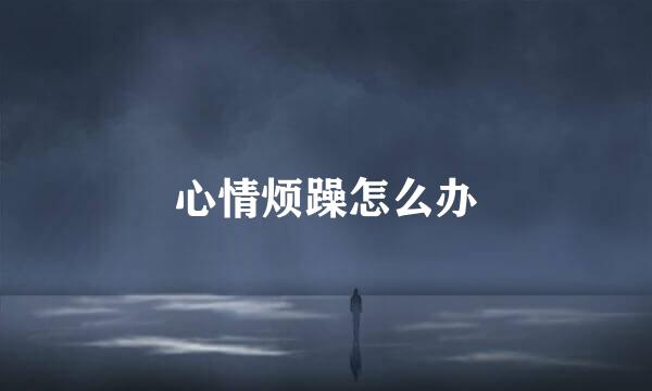 心情烦躁怎么办