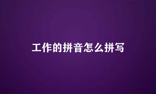工作的拼音怎么拼写