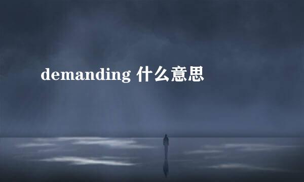 demanding 什么意思