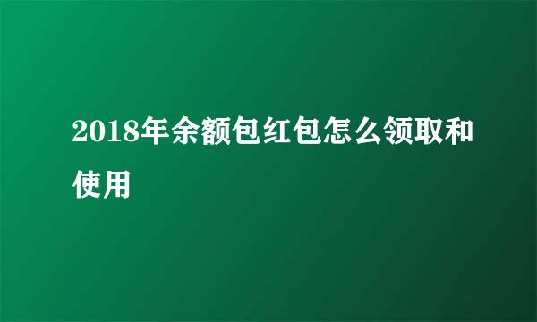2018年余额包红包怎么领取和使用