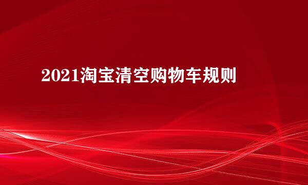 2021淘宝清空购物车规则