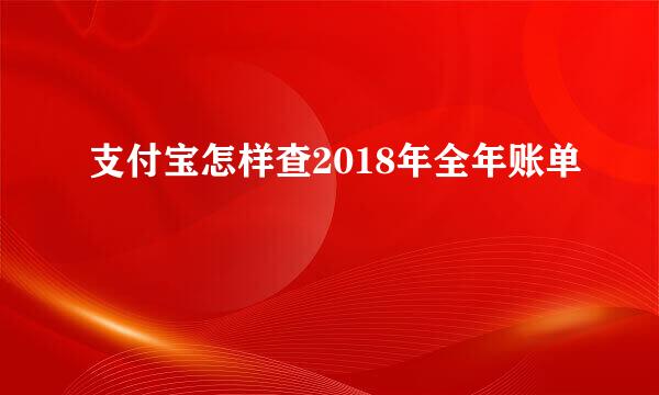 支付宝怎样查2018年全年账单
