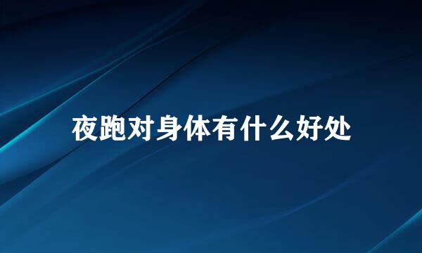 夜跑对身体有什么好处