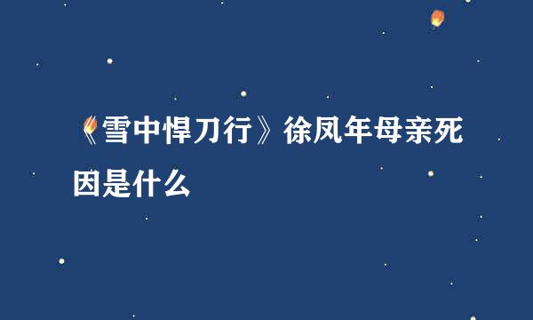 《雪中悍刀行》徐凤年母亲死因是什么