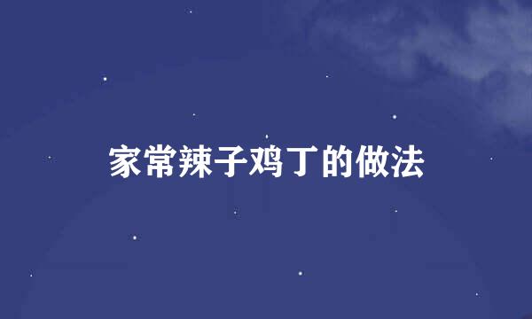 家常辣子鸡丁的做法