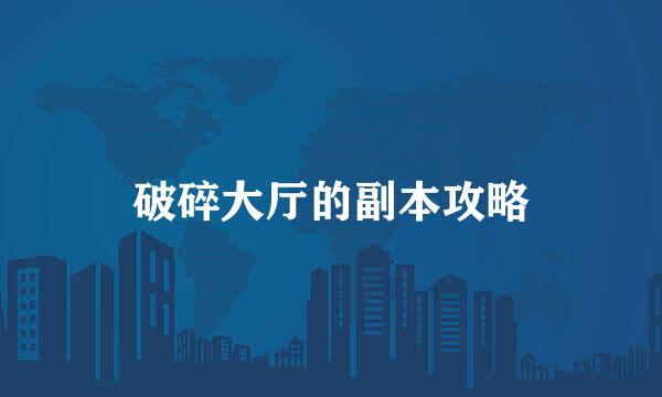 破碎大厅的副本攻略