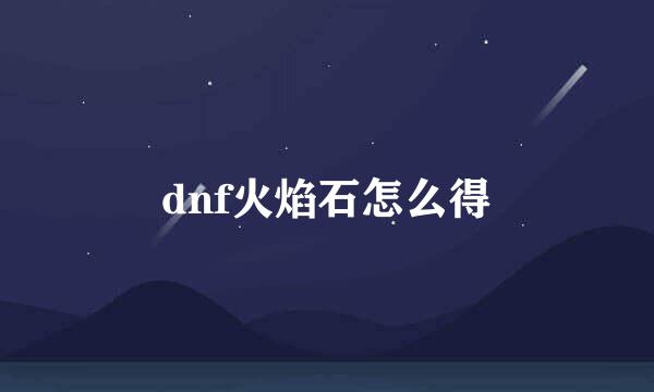 dnf火焰石怎么得