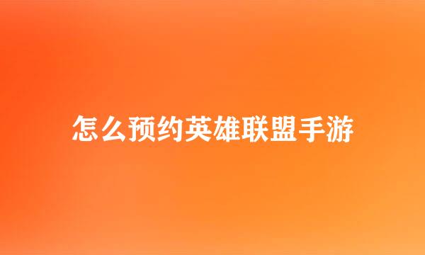 怎么预约英雄联盟手游