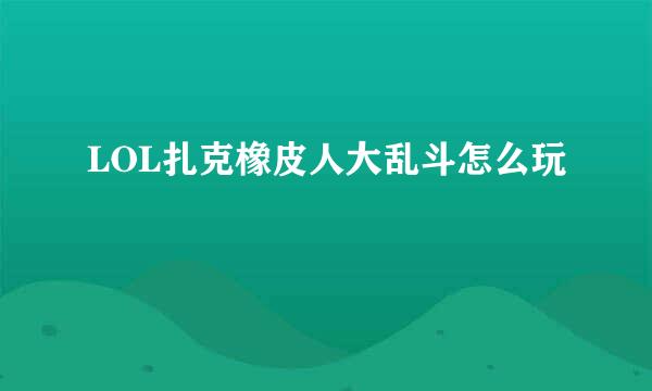 LOL扎克橡皮人大乱斗怎么玩