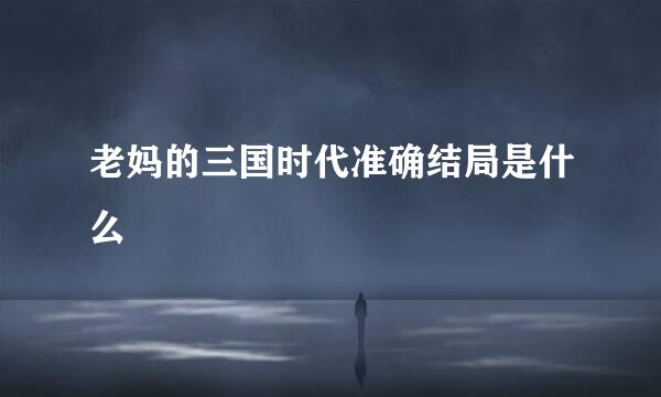 老妈的三国时代准确结局是什么