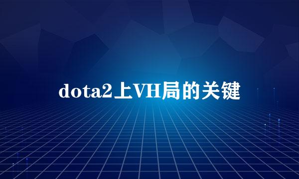dota2上VH局的关键