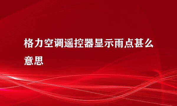 格力空调遥控器显示雨点甚么意思