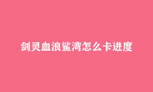 剑灵血浪鲨湾怎么卡进度