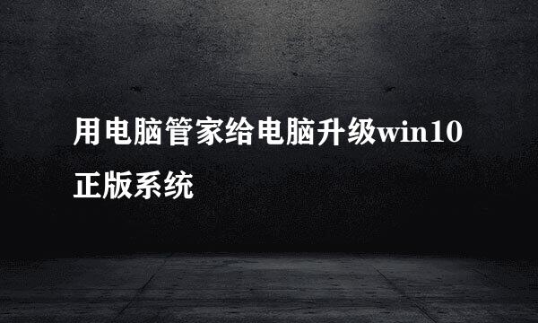 用电脑管家给电脑升级win10正版系统