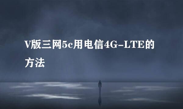 V版三网5c用电信4G-LTE的方法