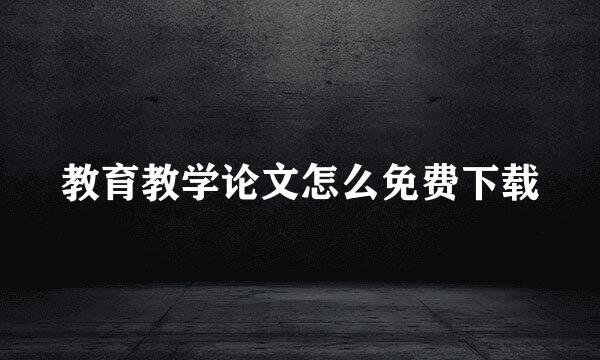 教育教学论文怎么免费下载