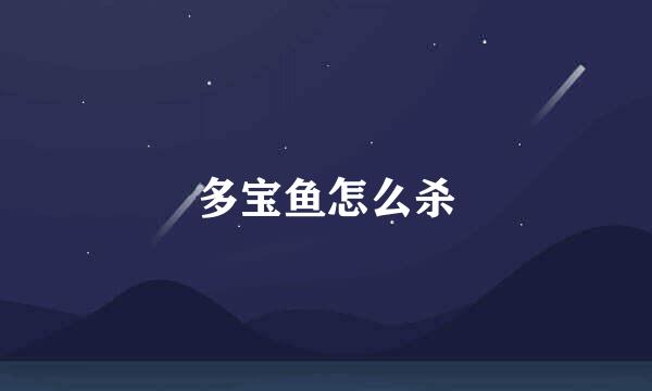 多宝鱼怎么杀