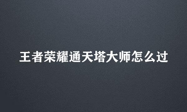 王者荣耀通天塔大师怎么过
