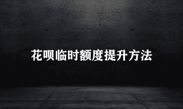 花呗临时额度提升方法