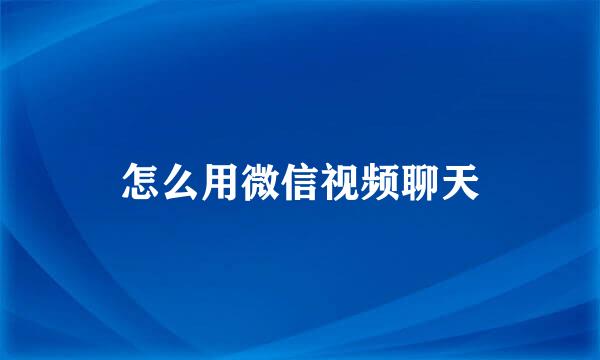 怎么用微信视频聊天