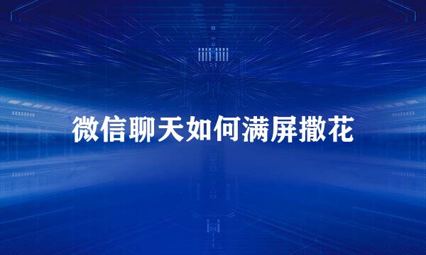 微信聊天如何满屏撒花
