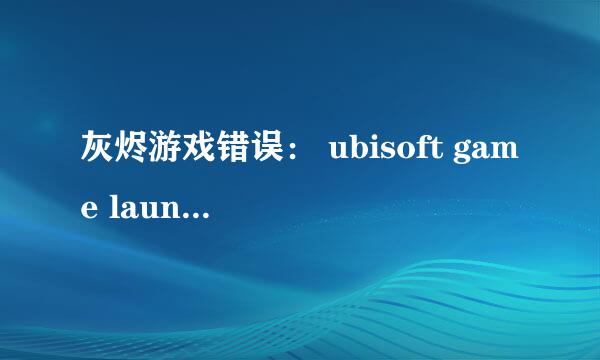 灰烬游戏错误： ubisoft game launcher error