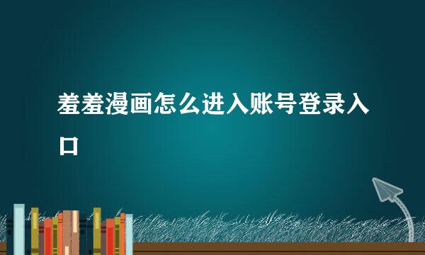 羞羞漫画怎么进入账号登录入口
