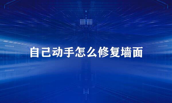 自己动手怎么修复墙面