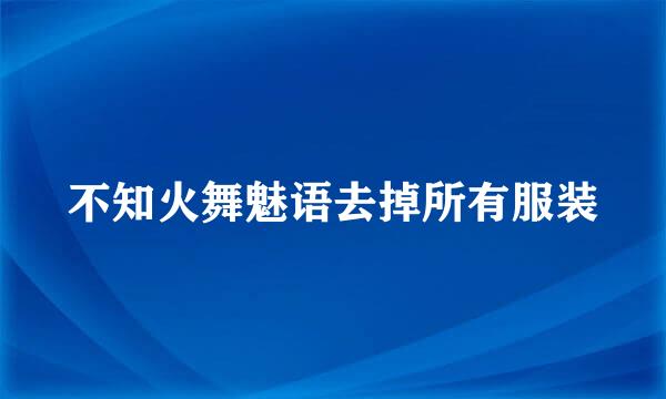 不知火舞魅语去掉所有服装