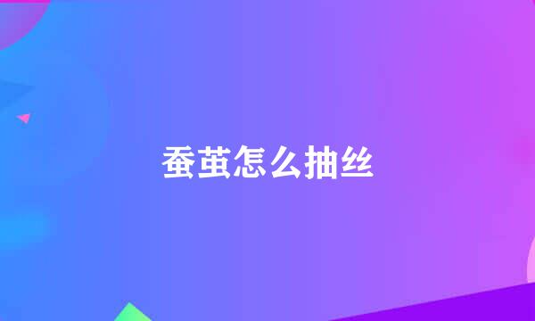 蚕茧怎么抽丝