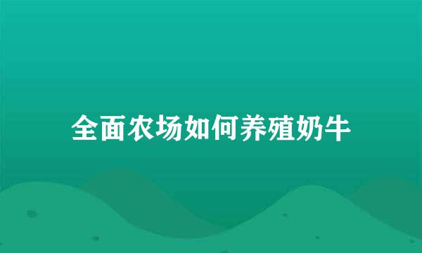 全面农场如何养殖奶牛