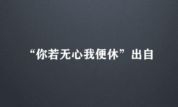“你若无心我便休”出自