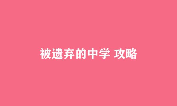 被遗弃的中学 攻略