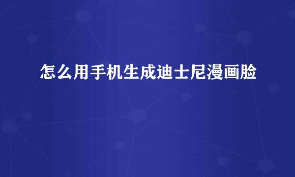 怎么用手机生成迪士尼漫画脸