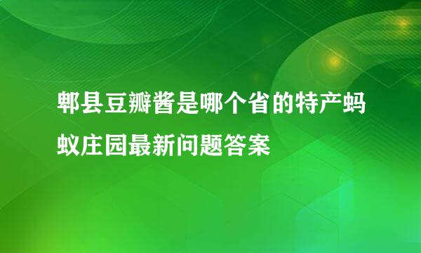 郫县豆瓣酱是哪个省的特产蚂蚁庄园最新问题答案
